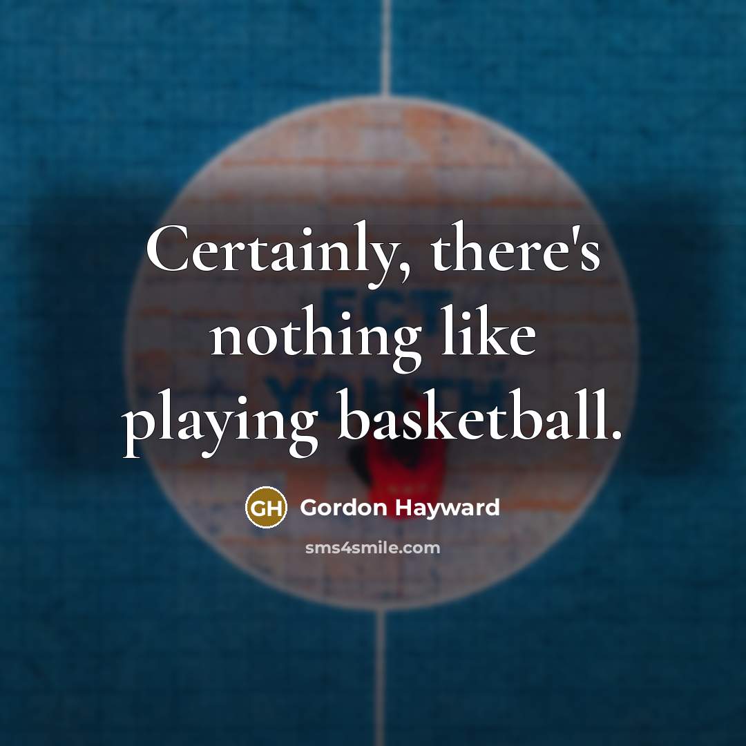 “Certainly, there's nothing like playing basketball.…” quote by Gordon Hayward