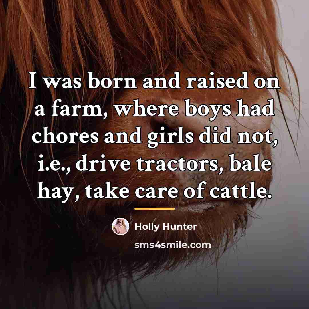 “I was born and raised on a farm, where boys…” quote by Holly Hunter