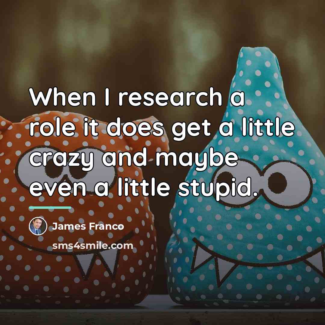 “When I research a role it does get a little…” quote by James Franco