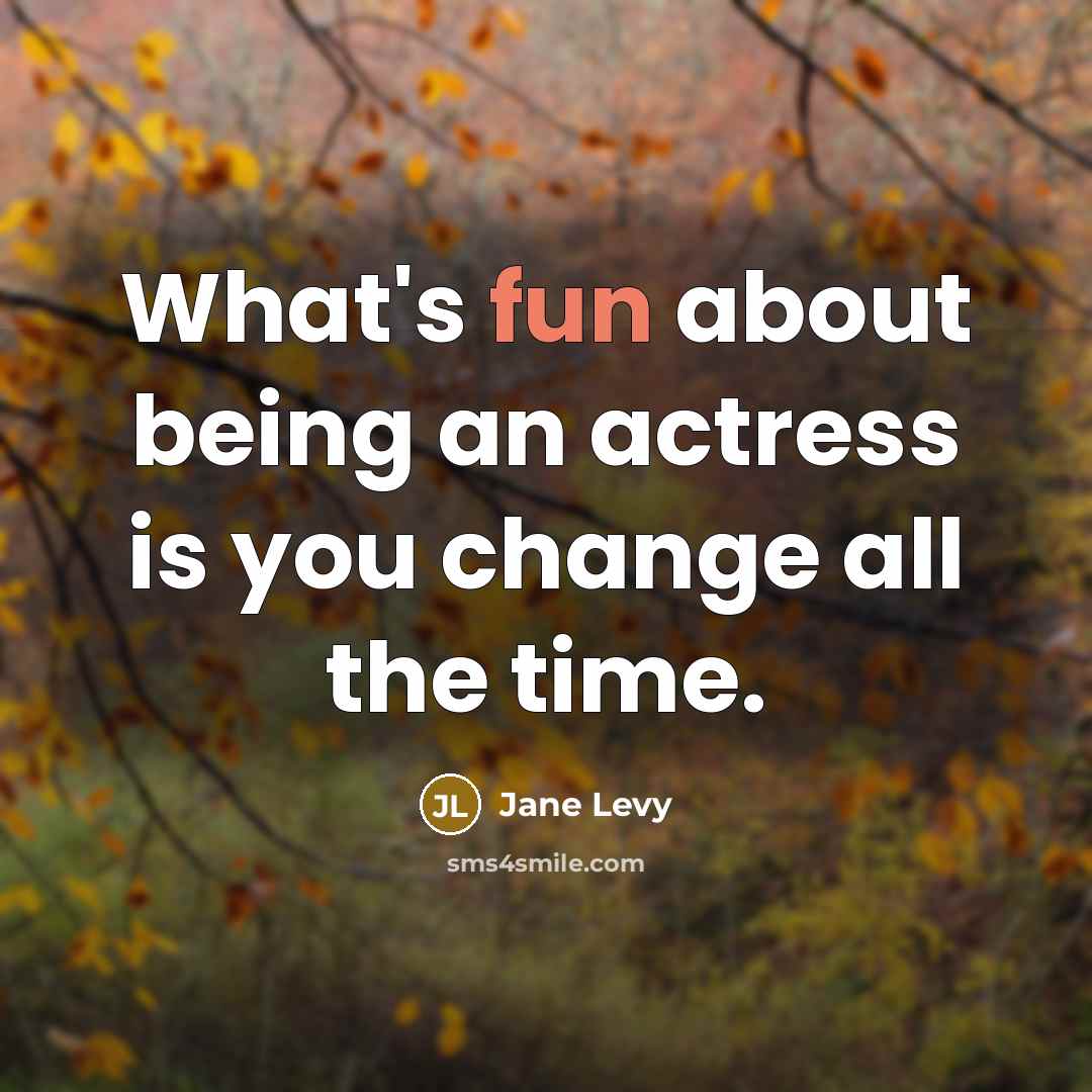 “What's fun about being an actress is you change all…” quote by Jane Levy