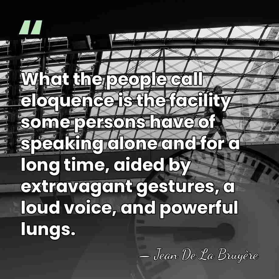 What the people call eloquence is the facility some persons have of&hellip; - Jean de la Bruyere