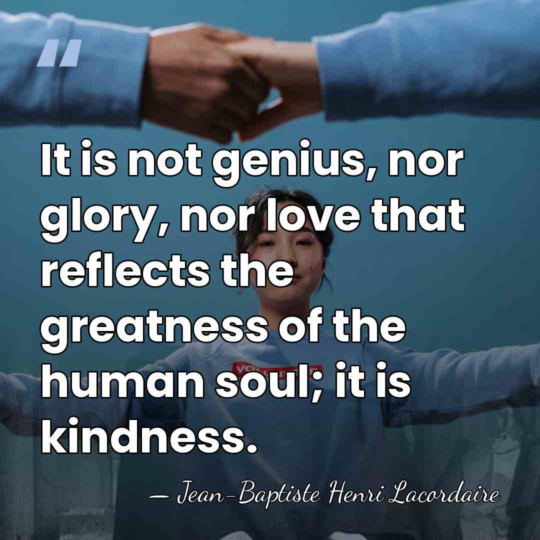 It is not genius, nor glory, nor love that reflects the greatness&hellip; - Jean-Baptiste Henri Lacordaire
