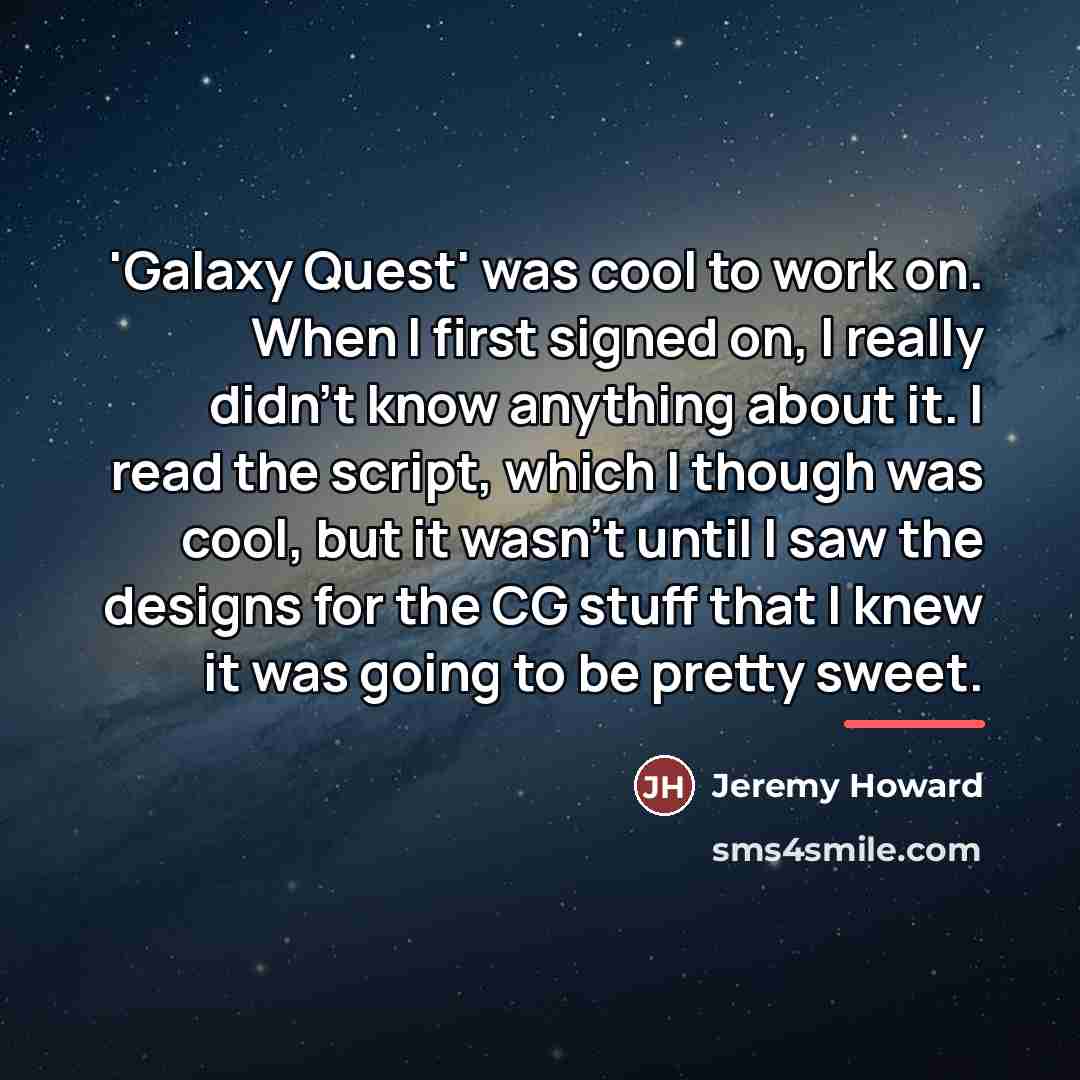 “'Galaxy Quest' was cool to work on. When I first…” quote by Jeremy Howard