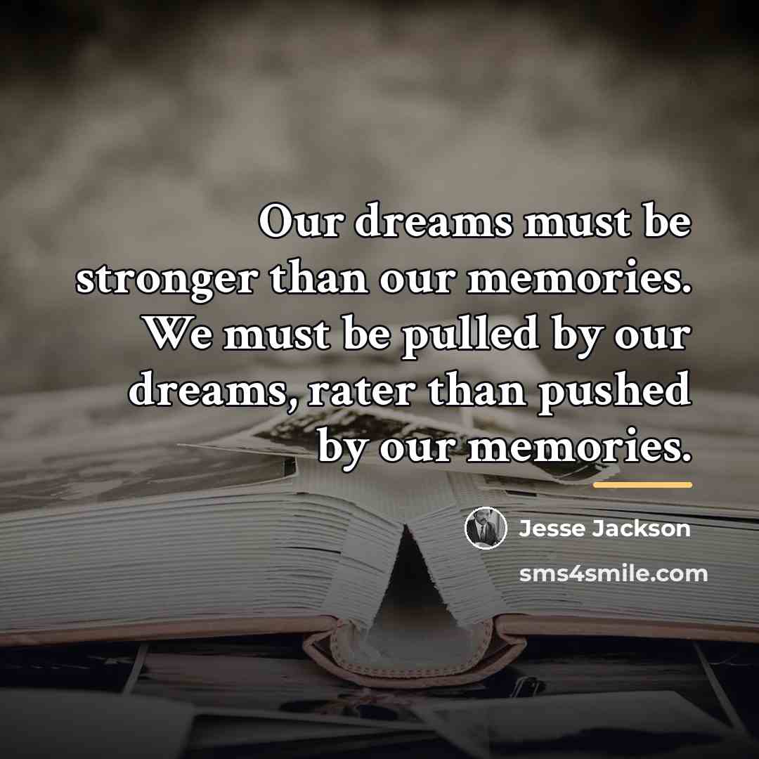 “Our dreams must be stronger than our memories. We must…” quote by Jesse Jackson
