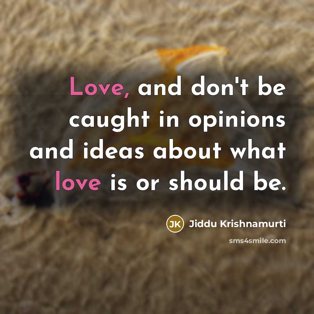 “Love, and don't be caught in opinions and ideas about…” quote by Jiddu Krishnamurti