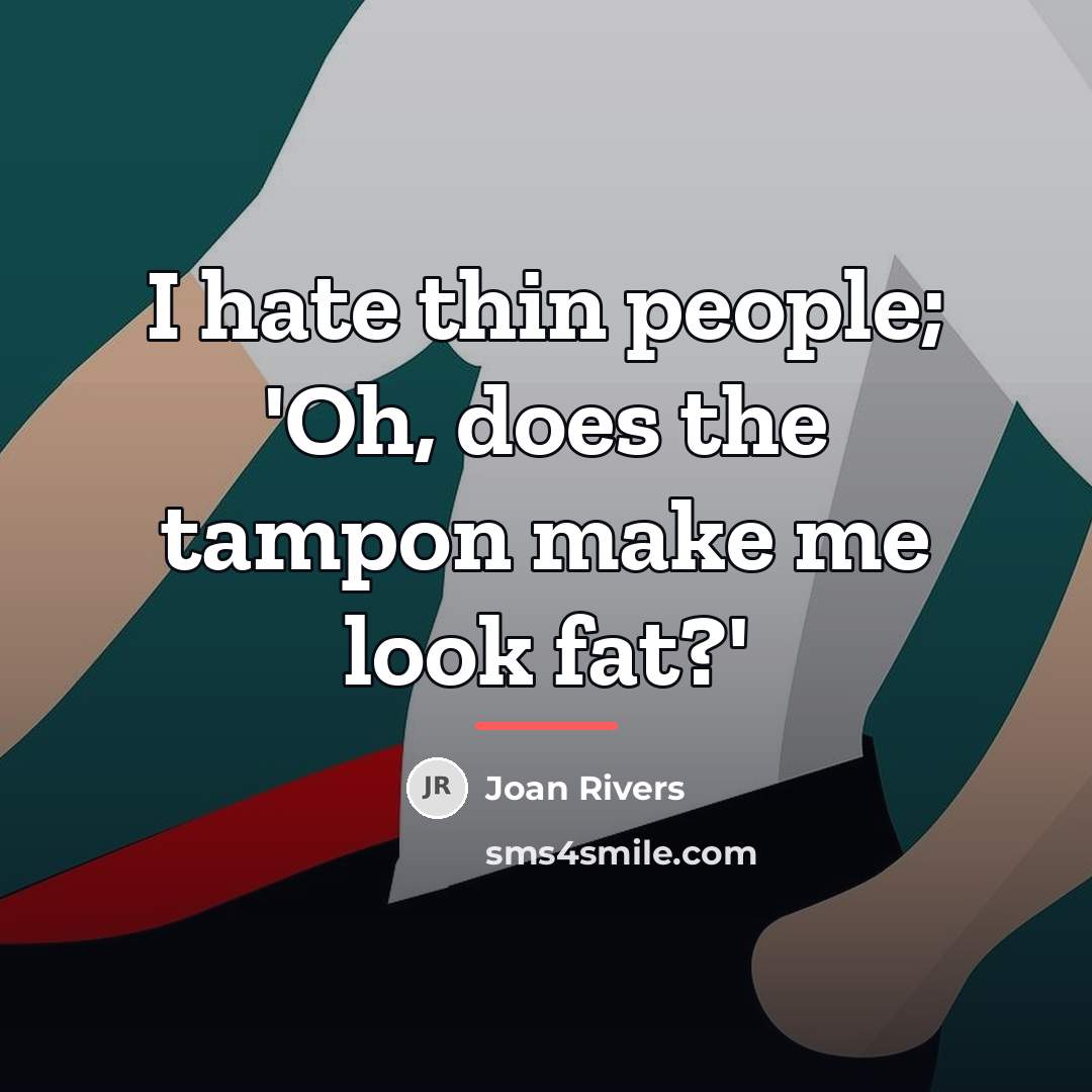 “I hate thin people; 'Oh, does the tampon make me…” quote by Joan Rivers