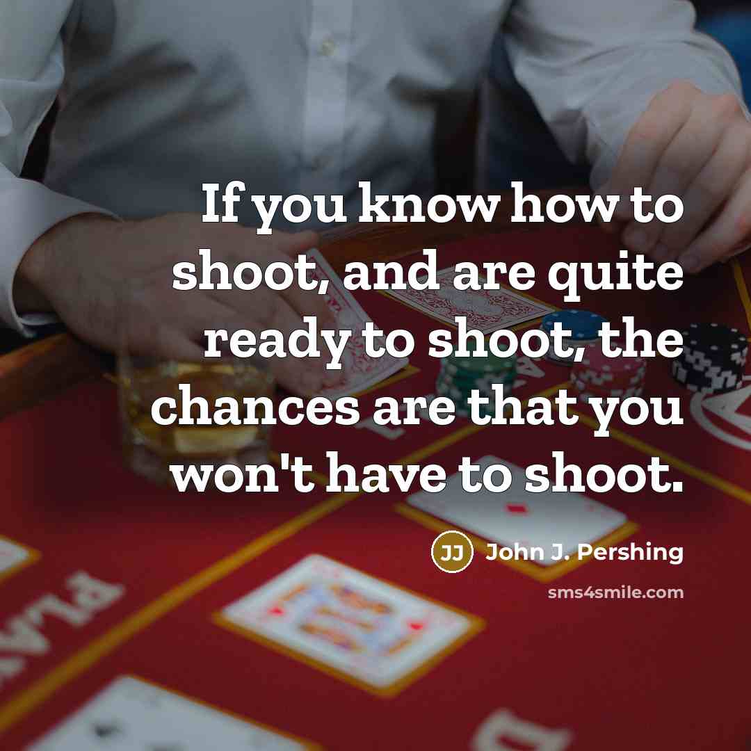“If you know how to shoot, and are quite ready…” quote by John J. Pershing