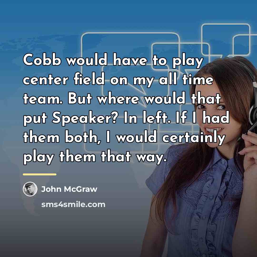 “Cobb would have to play center field on my all…” quote by John McGraw