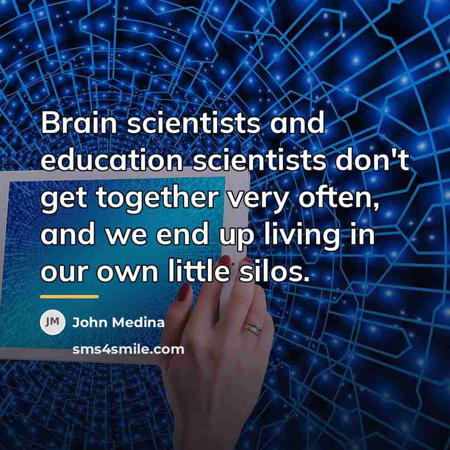 “Brain scientists and education scientists don't get together very often,…” quote by John Medina