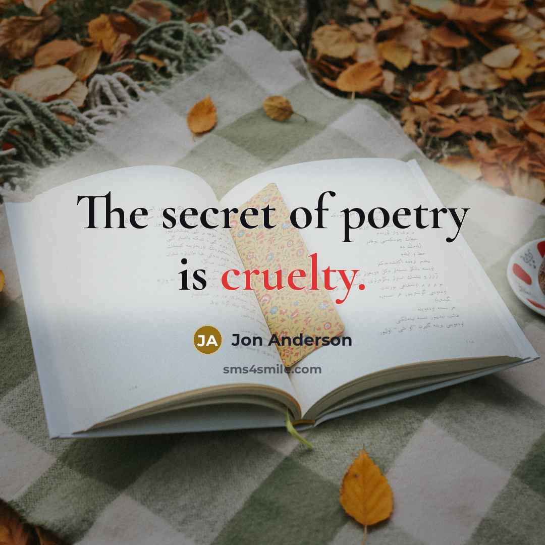“The secret of poetry is cruelty.…” quote by Jon Anderson