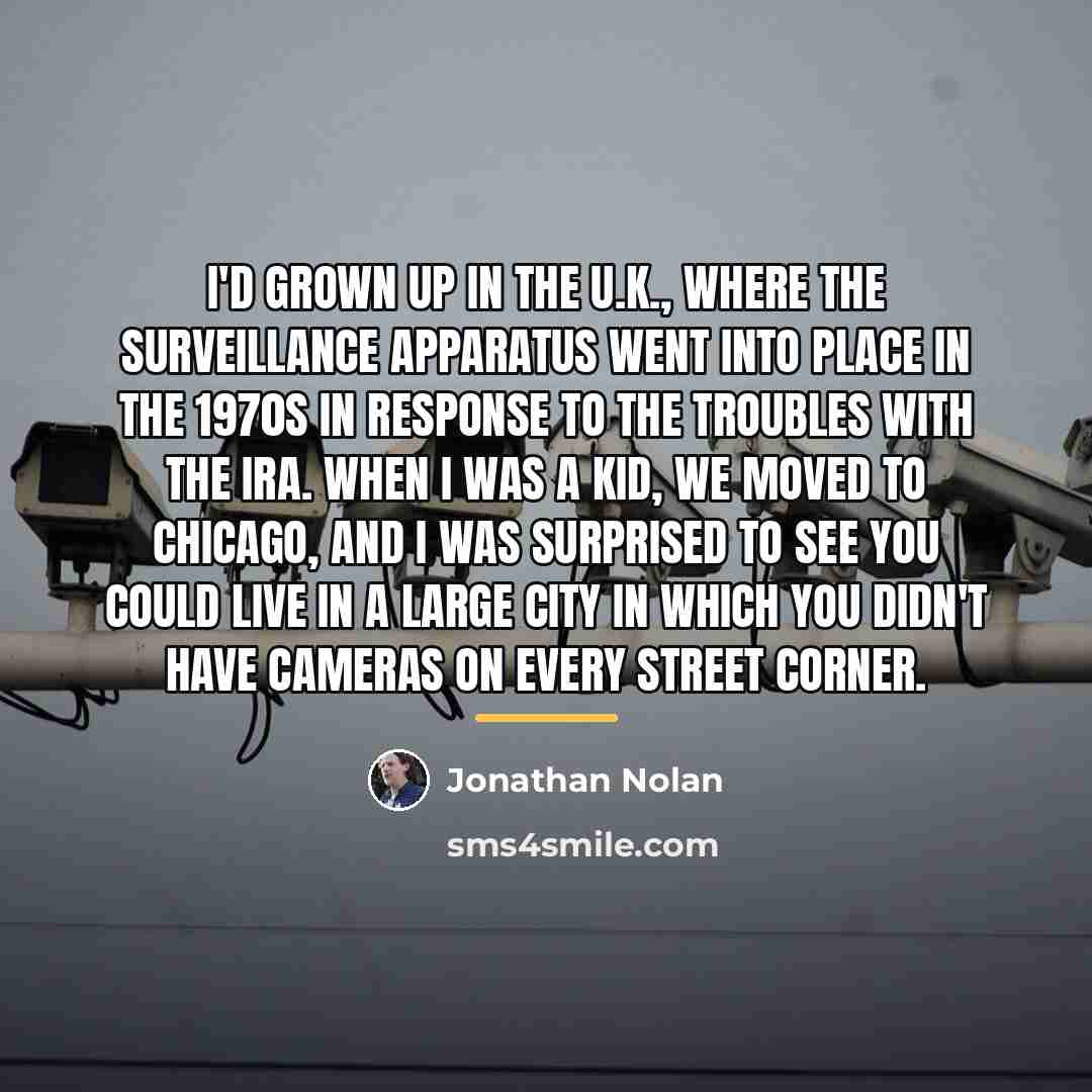 “I'd grown up in the U.K., where the surveillance apparatus…” quote by Jonathan Nolan