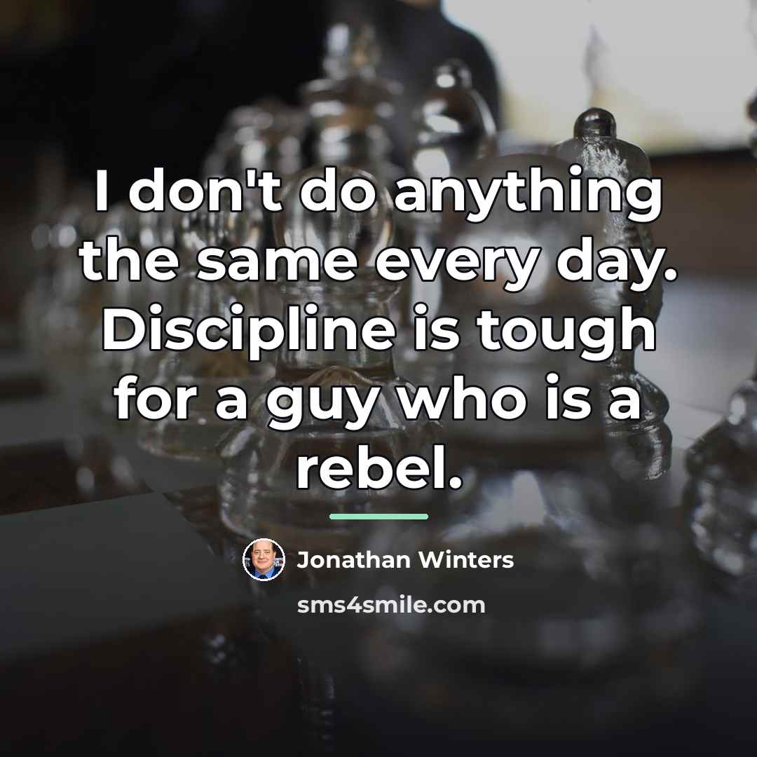 “I don't do anything the same every day. Discipline is…” quote by Jonathan Winters