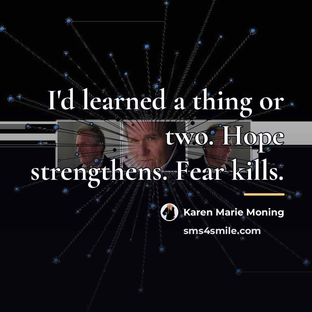 “I'd learned a thing or two. Hope strengthens. Fear kills.…” quote by Karen Marie Moning