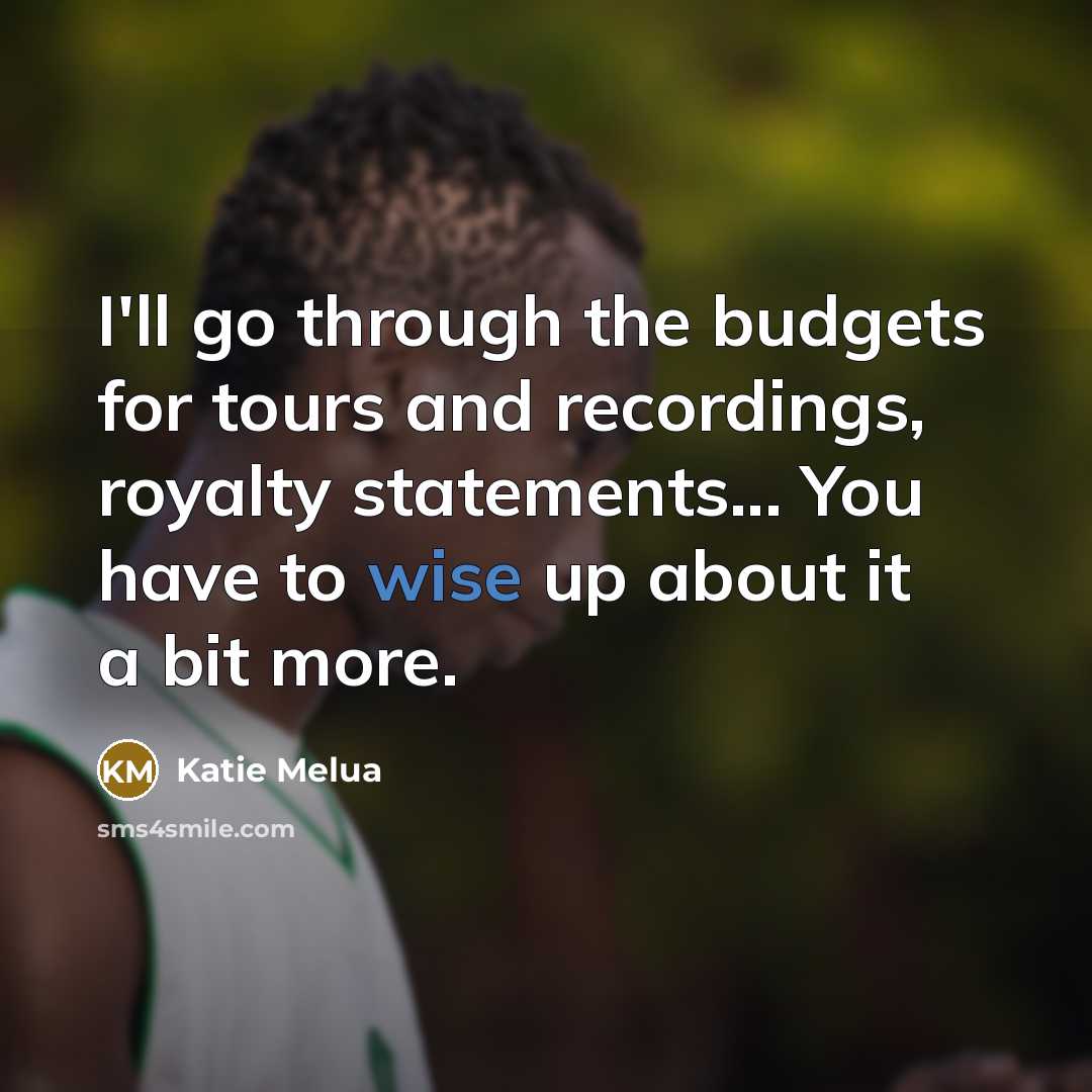 “I'll go through the budgets for tours and recordings, royalty…” quote by Katie Melua