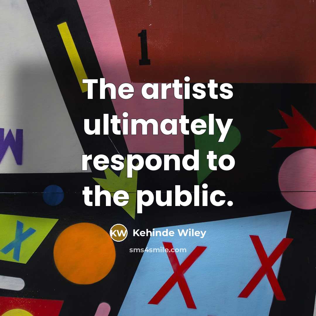 “The artists ultimately respond to the public.…” quote by Kehinde Wiley