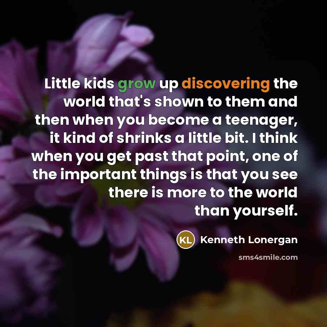 “Little kids grow up discovering the world that's shown to…” quote by Kenneth Lonergan
