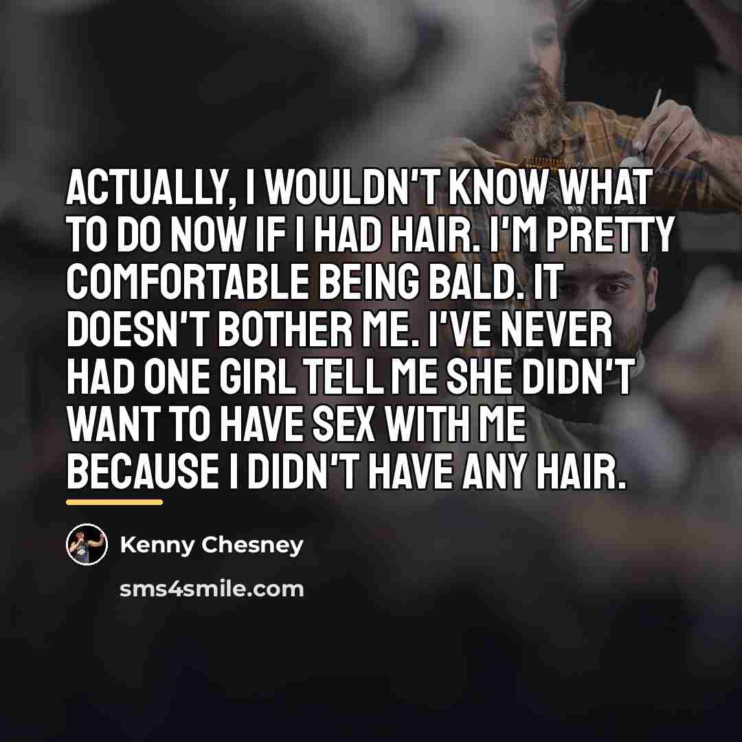 “Actually, I wouldn't know what to do now if I…” quote by Kenny Chesney