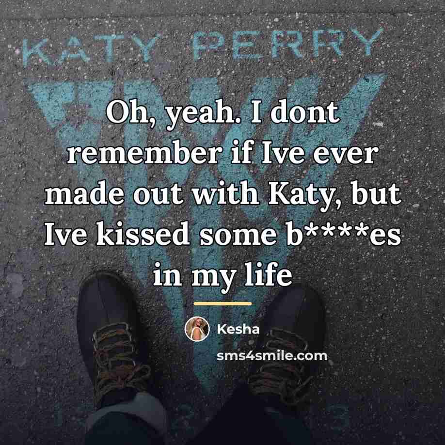 “Oh, yeah. I dont remember if Ive ever made out…” quote by Kesha