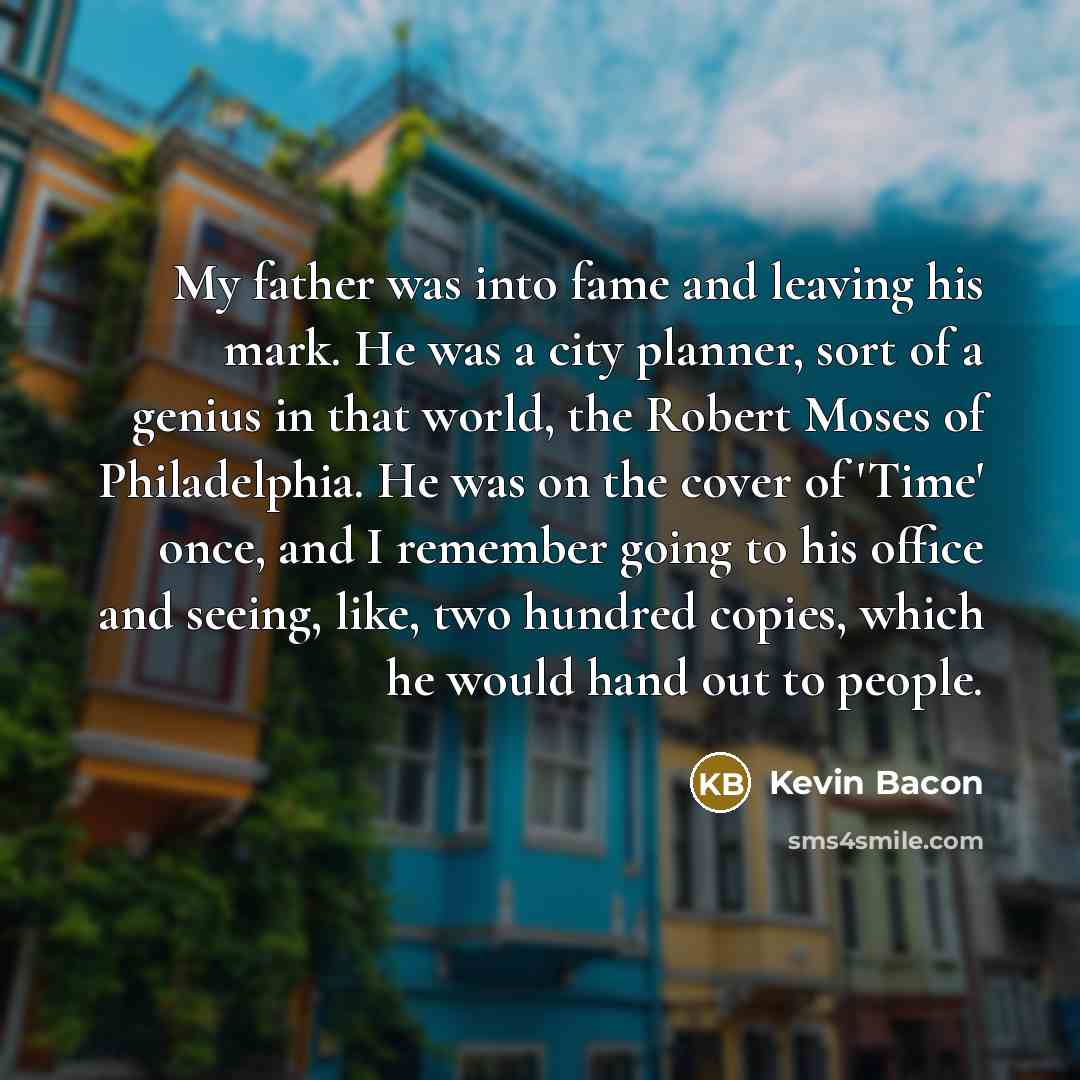 “My father was into fame and leaving his mark. He…” quote by Kevin Bacon