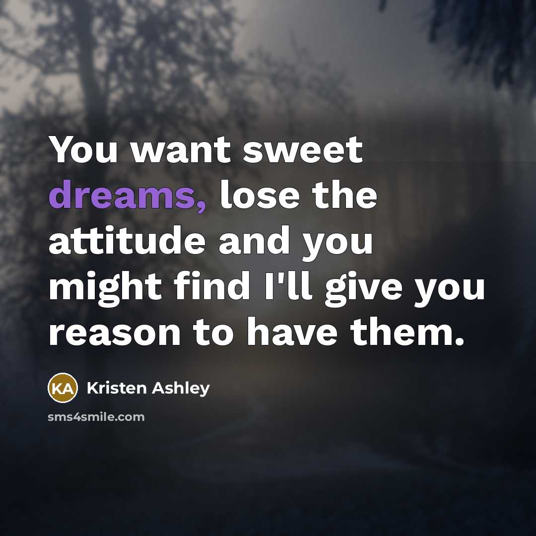 “You want sweet dreams, lose the attitude and you might…” quote by Kristen Ashley