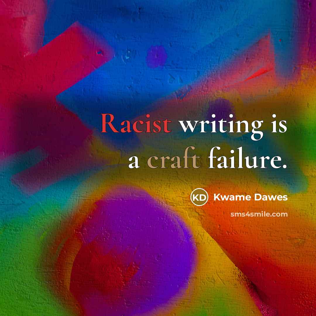 “Racist writing is a craft failure.…” quote by Kwame Dawes