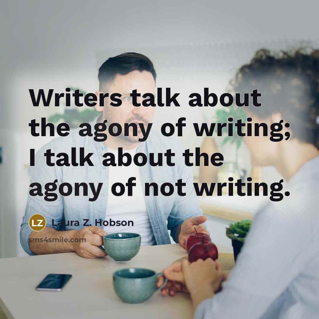 “Writers talk about the agony of writing; I talk about…” quote by Laura Z. Hobson