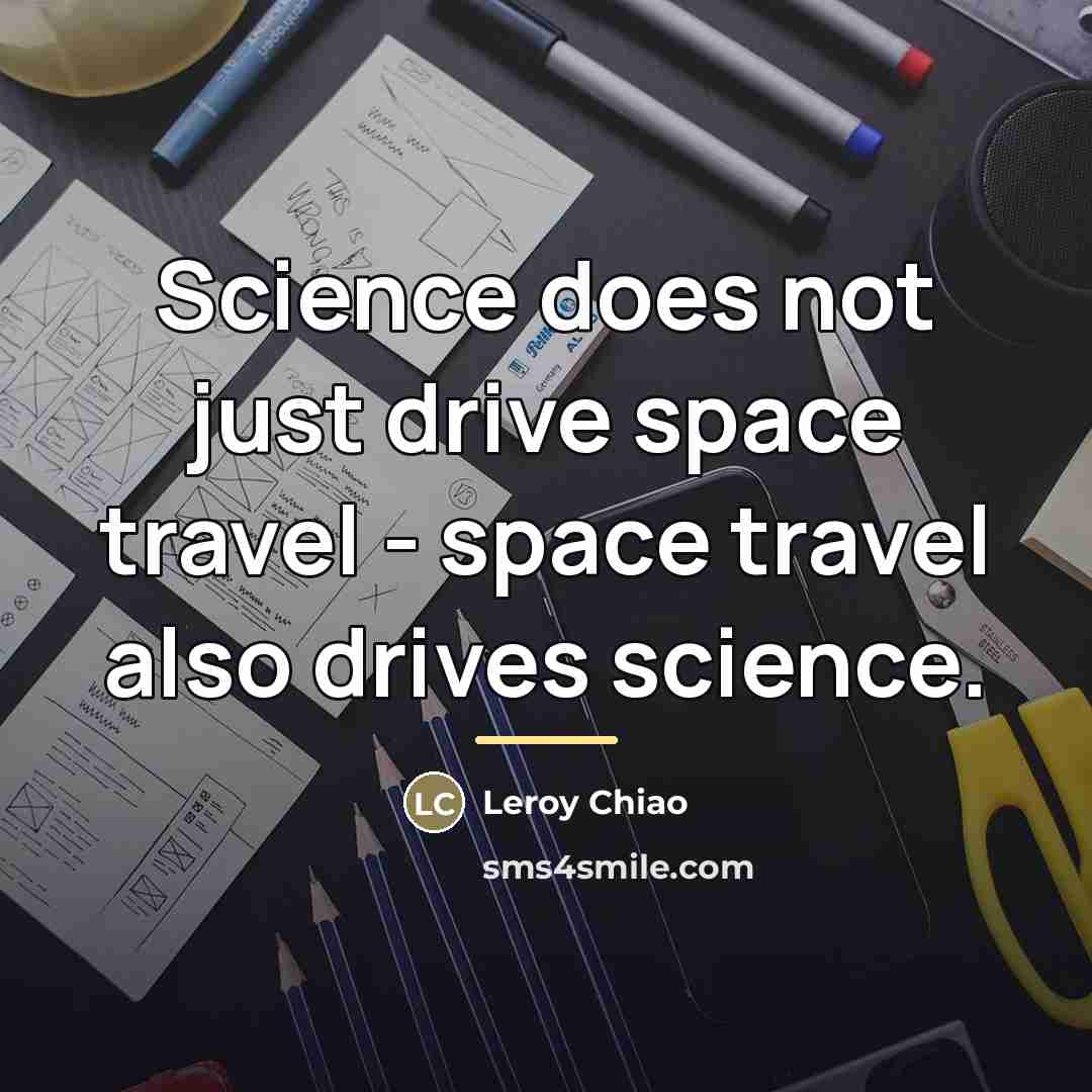 “Science does not just drive space travel - space travel…” quote by Leroy Chiao