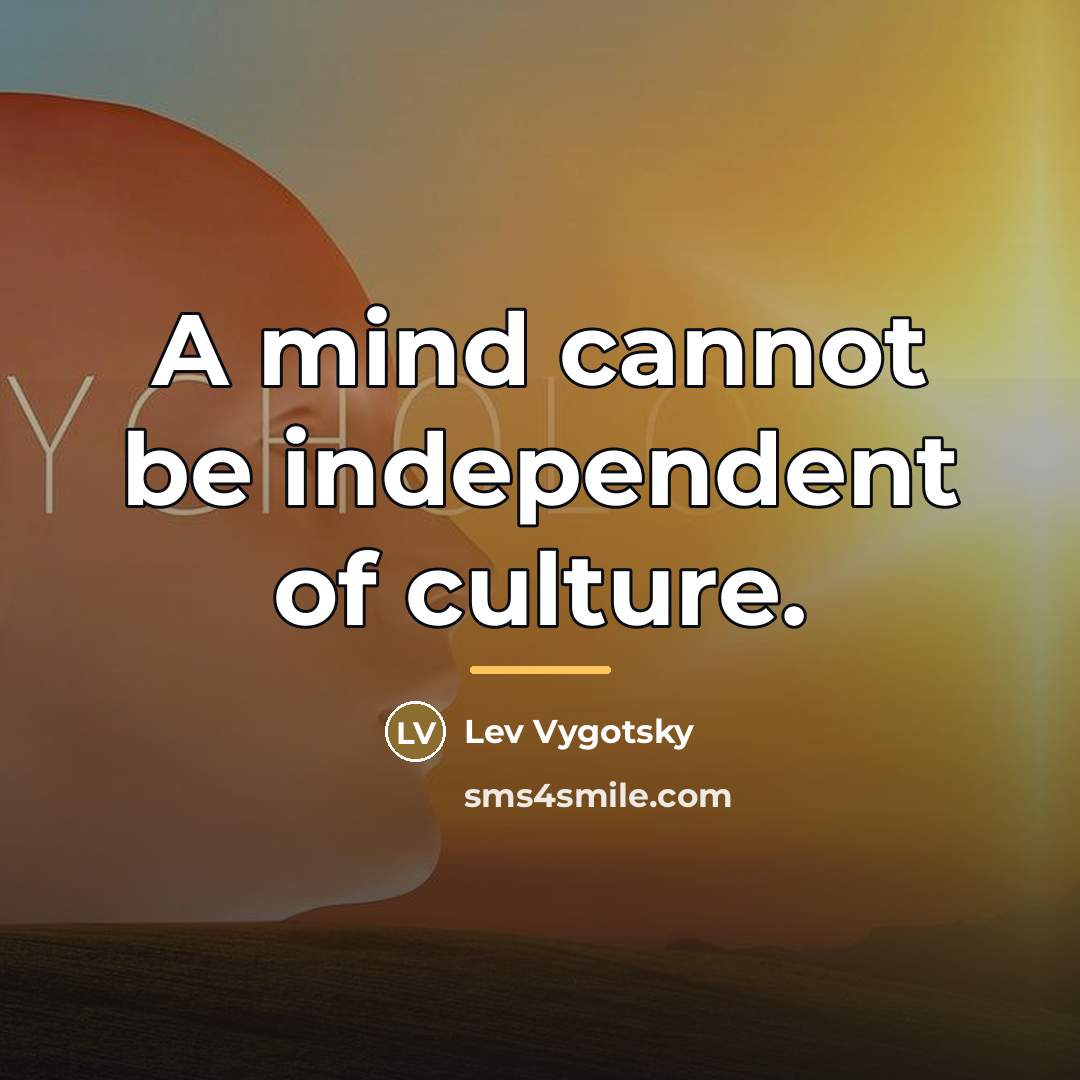 “A mind cannot be independent of culture.…” quote by Lev Vygotsky