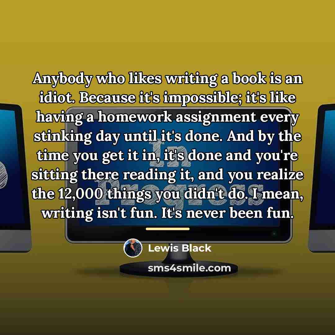 “Anybody who likes writing a book is an idiot. Because…” quote by Lewis Black