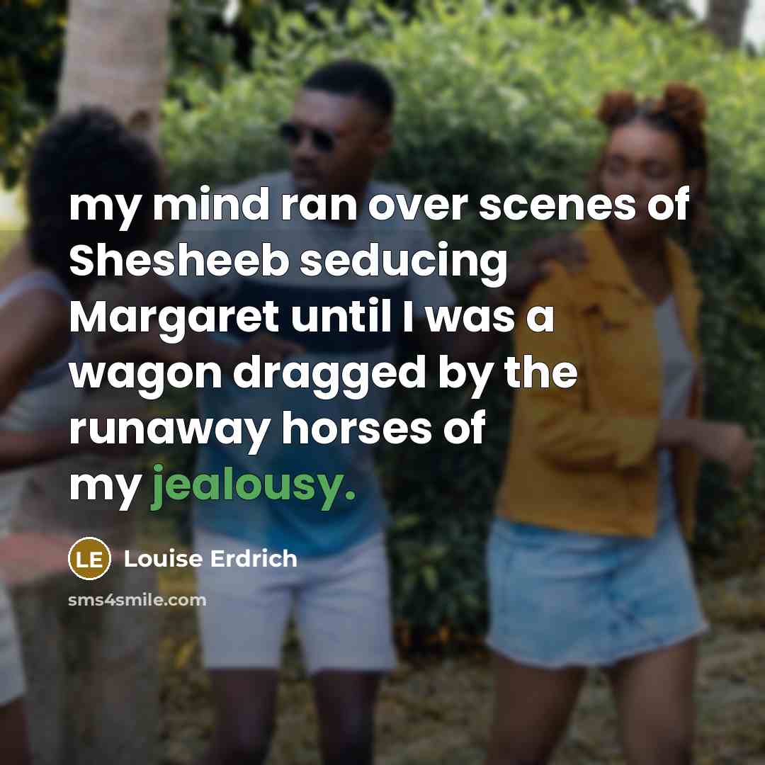 “my mind ran over scenes of Shesheeb seducing Margaret until…” quote by Louise Erdrich