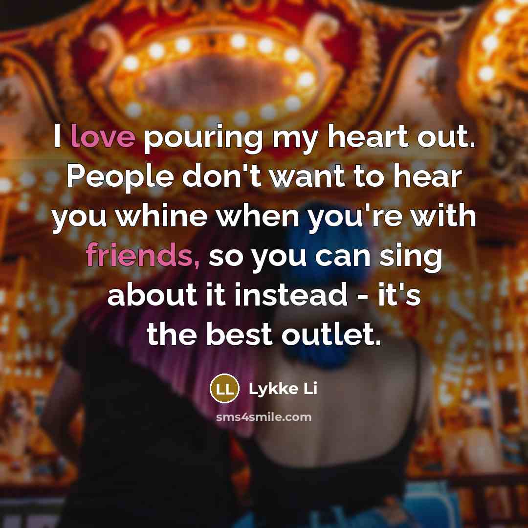 “I love pouring my heart out. People don't want to…” quote by Lykke Li