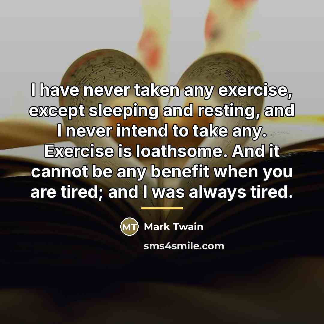 “I have never taken any exercise, except sleeping and resting,…” quote by Mark Twain