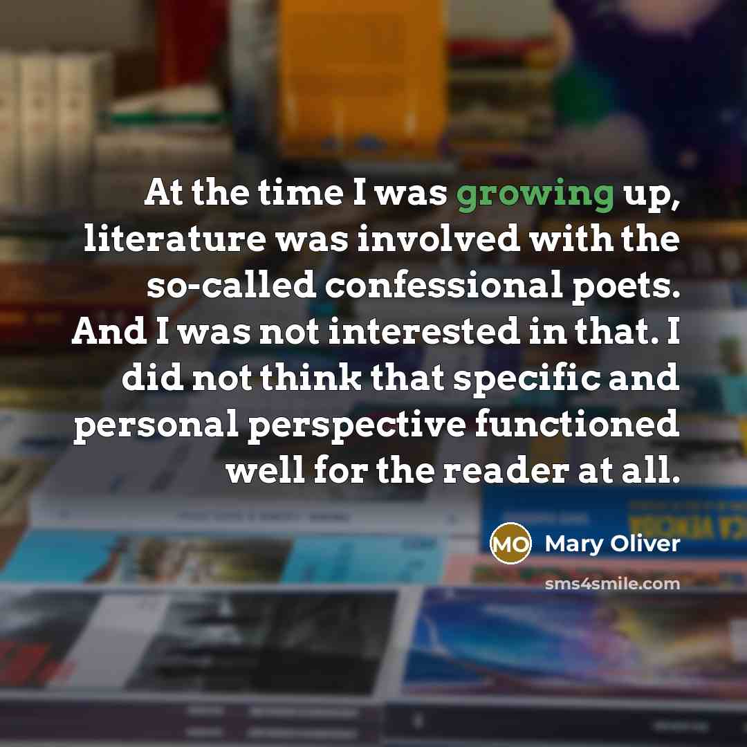 “At the time I was growing up, literature was involved…” quote by Mary Oliver