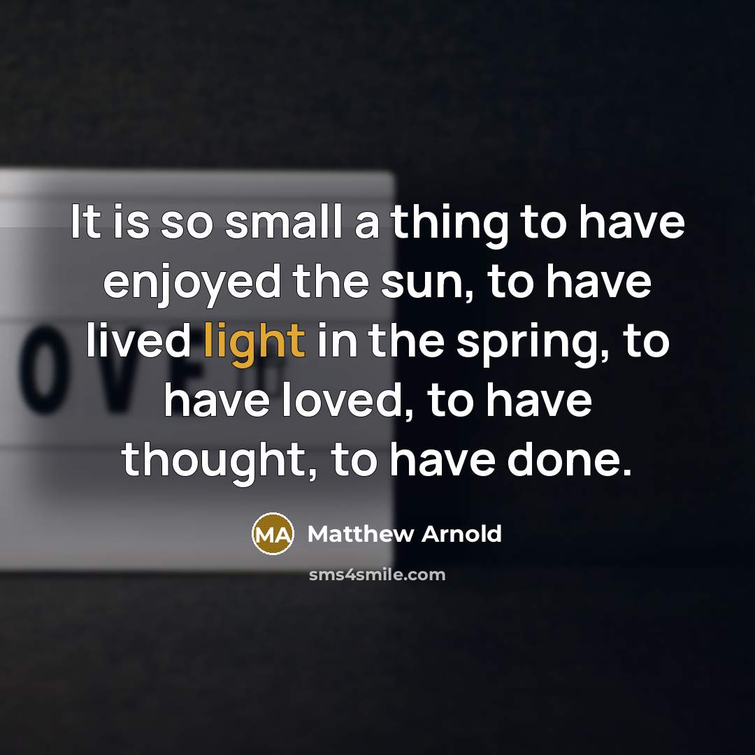 “It is so small a thing to have enjoyed the…” quote by Matthew Arnold