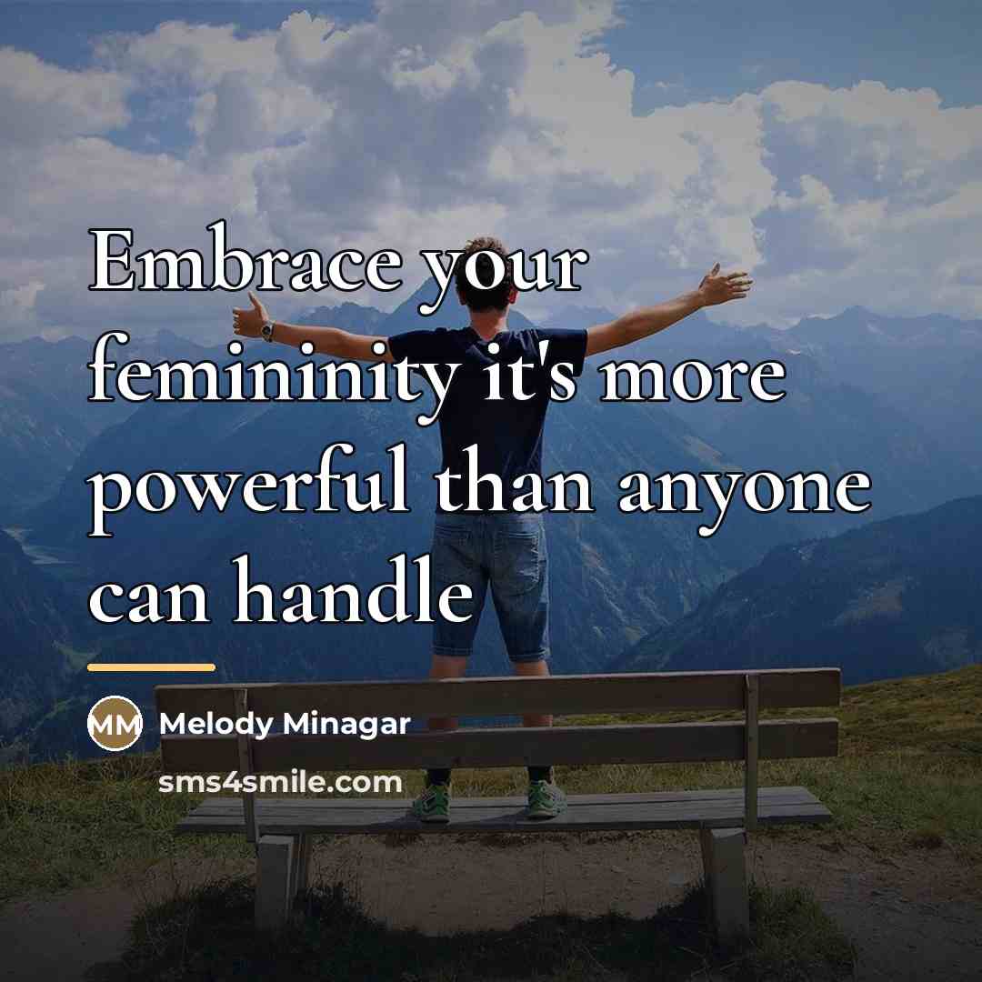 “Embrace your femininity it's more powerful than anyone can handle…” quote by Melody Minagar