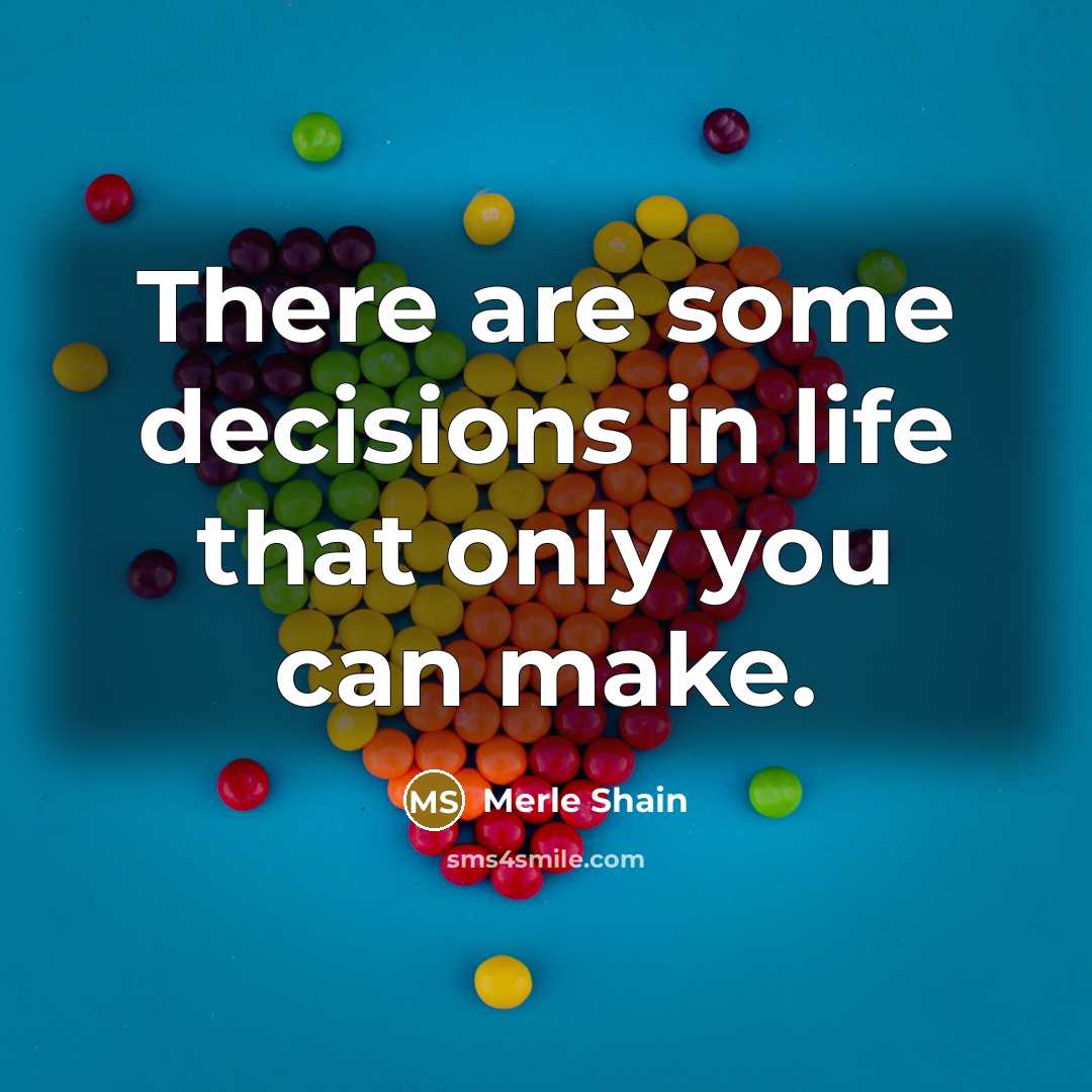 “There are some decisions in life that only you can make.” quote by Merle Shain