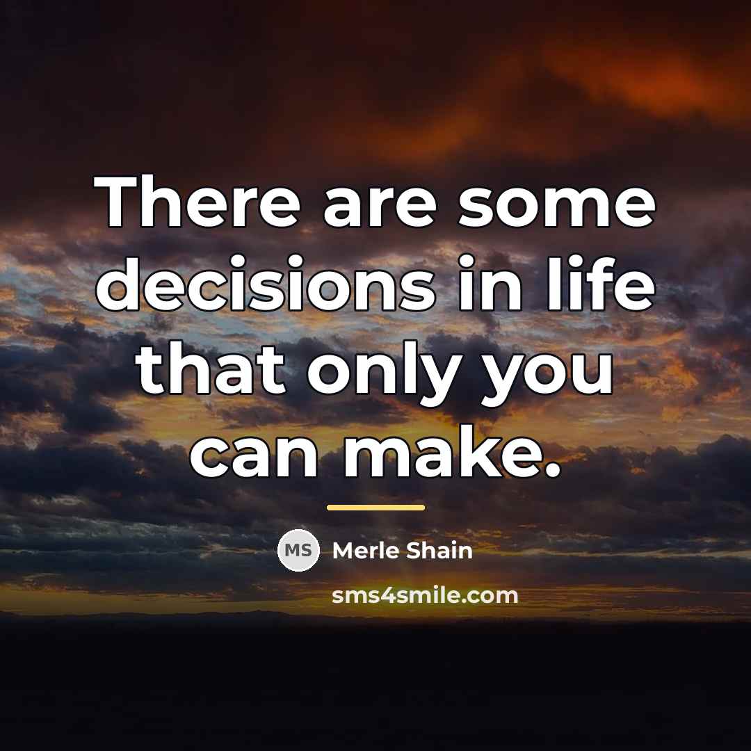 “There are some decisions in life that only you can…” quote by Merle Shain