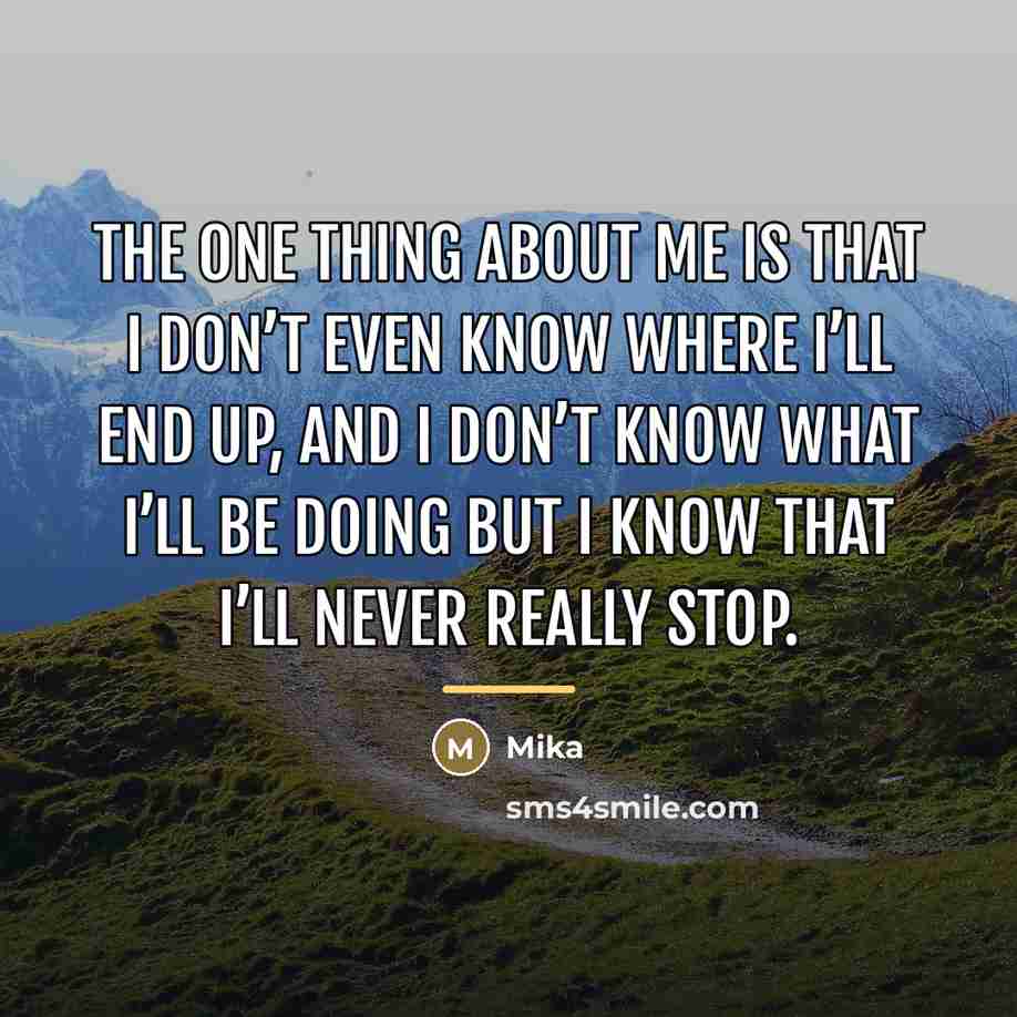 “The one thing about me is that I don’t even…” quote by Mika
