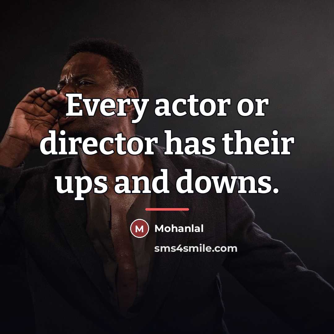 “Every actor or director has their ups and downs.…” quote by Mohanlal