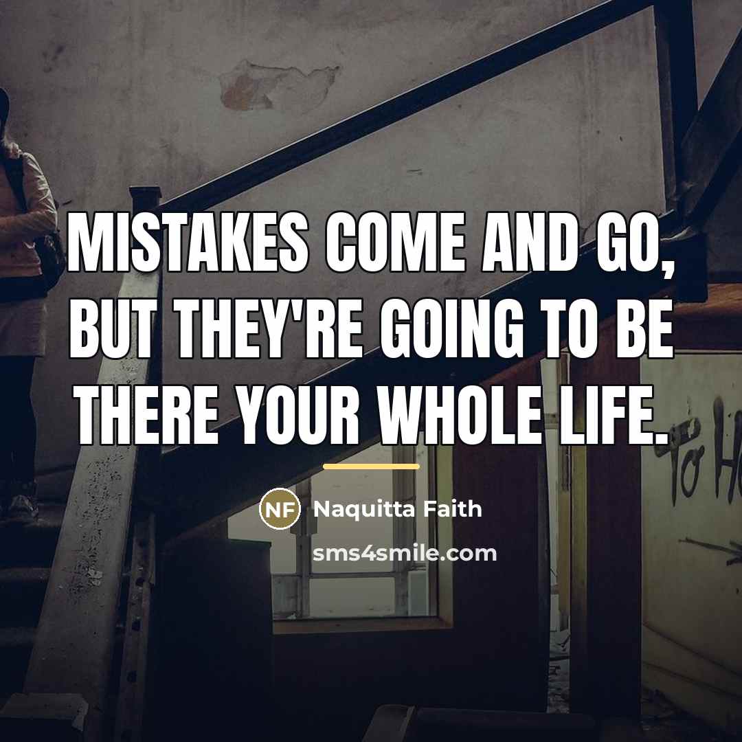 “Mistakes come and go, but they're going to be there…” quote by Naquitta Faith