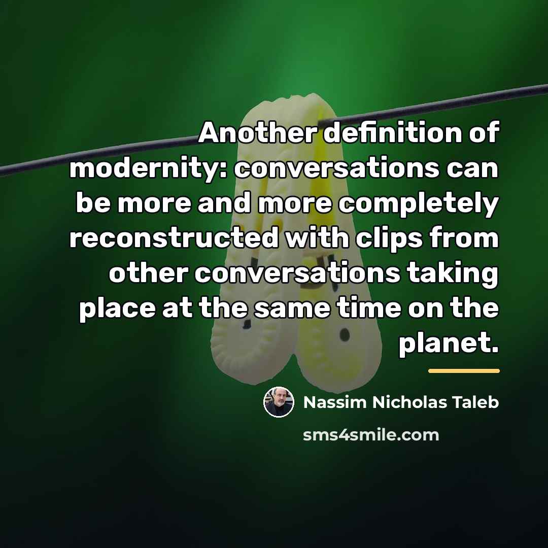 “Another definition of modernity: conversations can be more and more…” quote by Nassim Nicholas Taleb