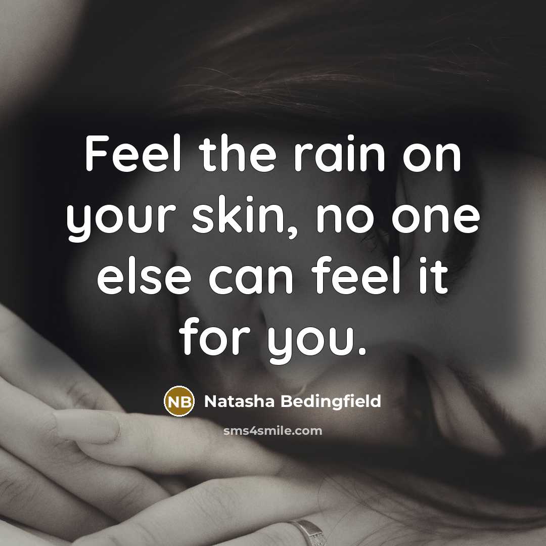 “Feel the rain on your skin, no one else can…” quote by Natasha Bedingfield
