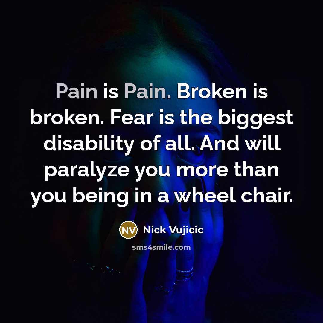 “Pain is Pain. Broken is broken. Fear is the biggest…” quote by Nick Vujicic