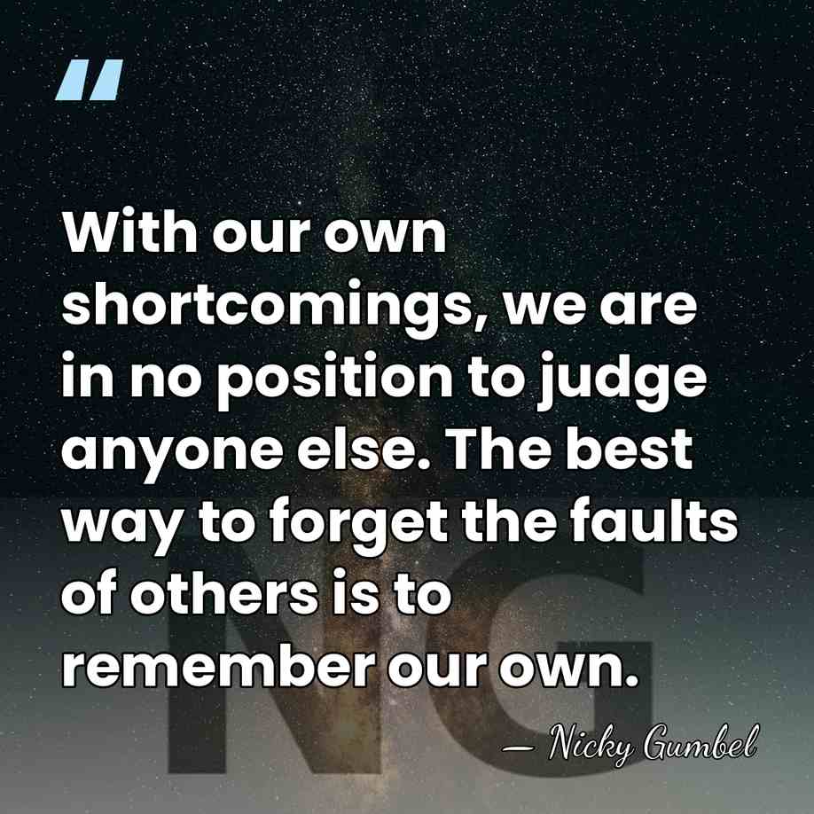With our own shortcomings, we are in no position to judge anyone&hellip; - Nicky Gumbel