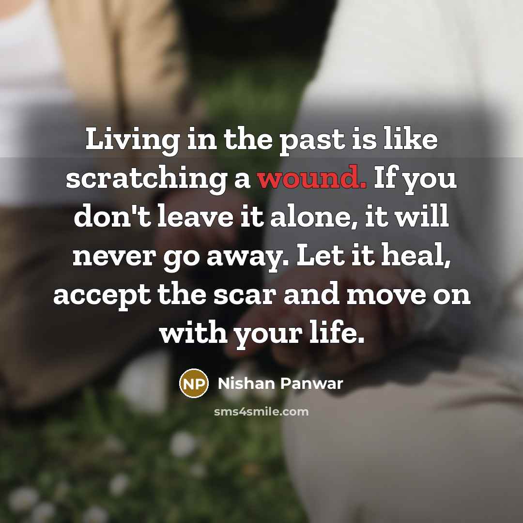 “Living in the past is like scratching a wound. If…” quote by Nishan Panwar