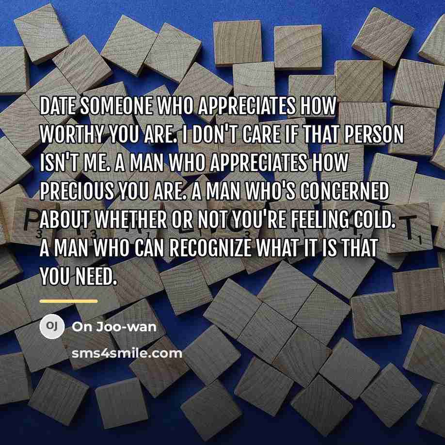 “Date someone who appreciates how worthy you are. I don't…” quote by On Joo-wan
