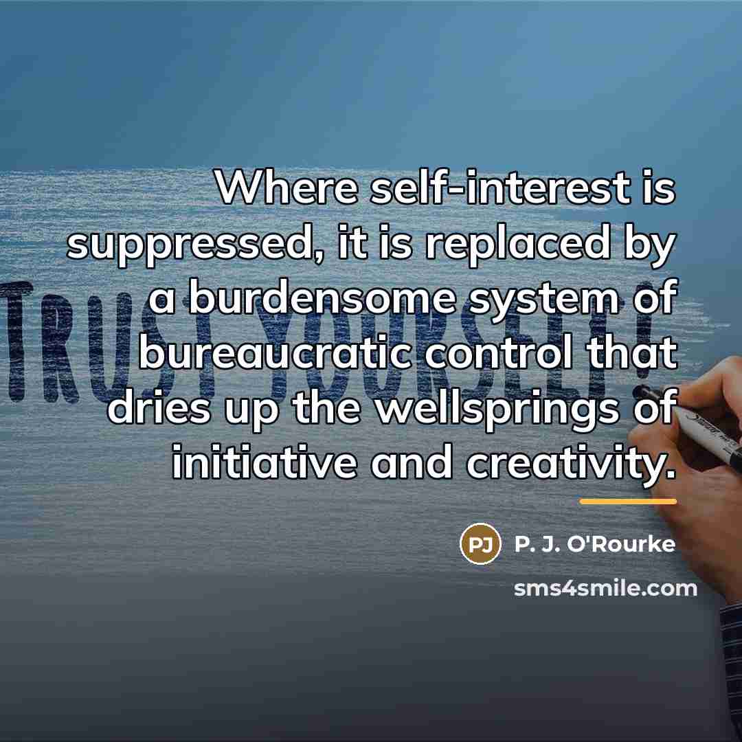 “Where self-interest is suppressed, it is replaced by a burdensome…” quote by P. J. O'Rourke