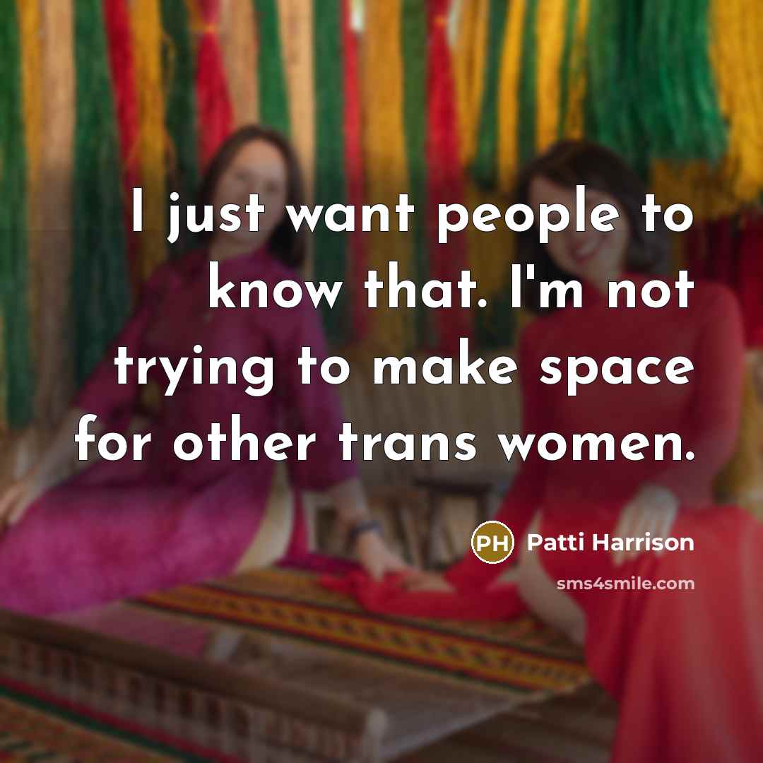 “I just want people to know that. I'm not trying…” quote by Patti Harrison