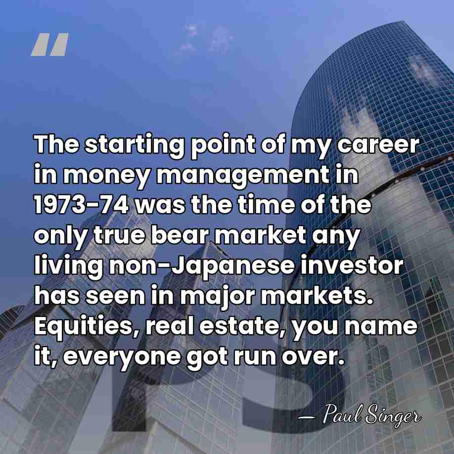 The starting point of my career in money management in 1973-74 was&hellip; - Paul Singer