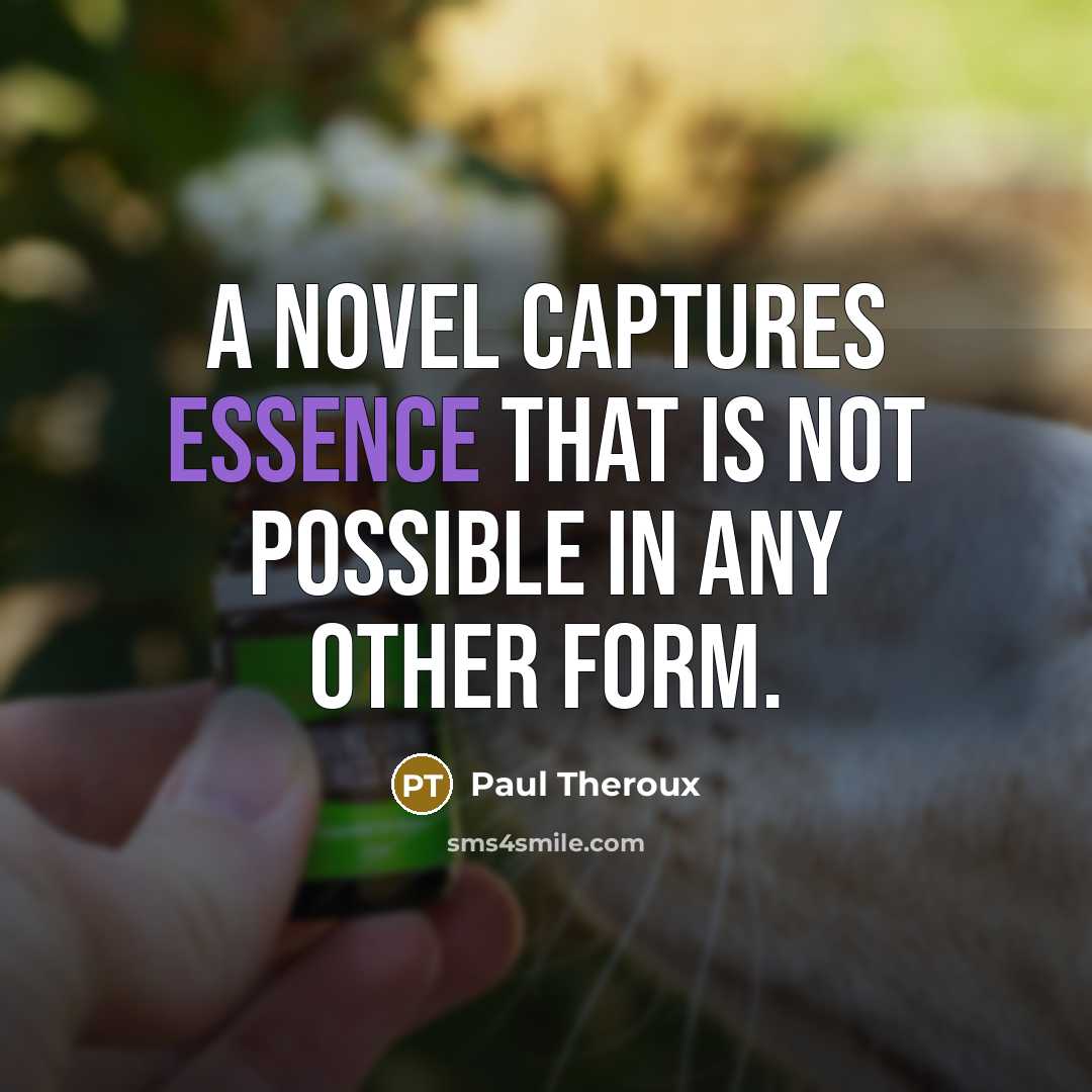 “A novel captures essence that is not possible in any…” quote by Paul Theroux